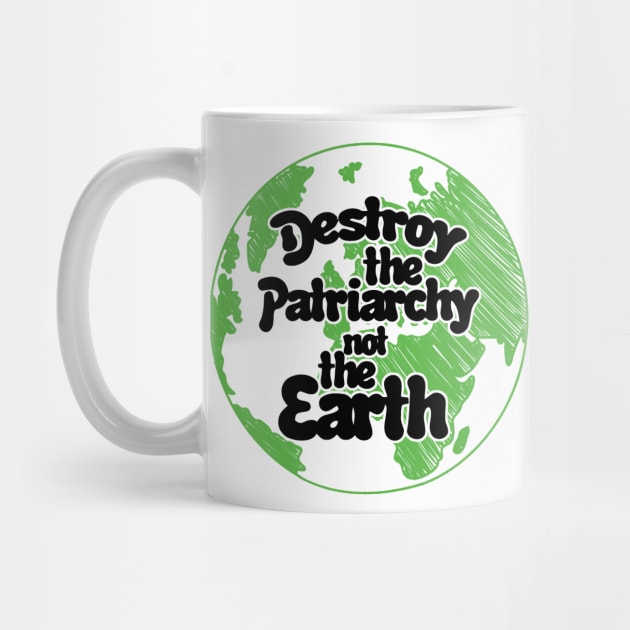 Destroy the patriarchy not the earth day by williamarmin